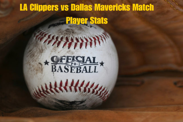 Detailed Breakdown of LA Clippers vs Dallas Mavericks Match Player Stats